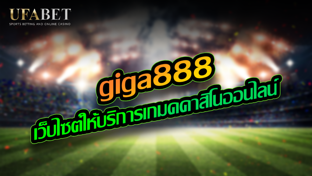 giga888 เว็บไซต์ให้บริการเกมคคาสิโนออนไลน์ | UFABET ยูฟ่าเบท เว็บตรง บา